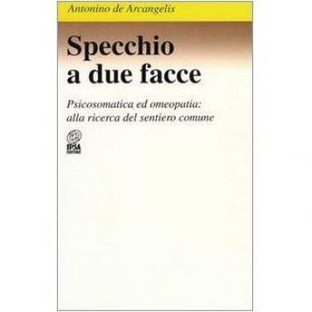 Specchio a due facce. Psicosomatica ed omeopatia: alla ricerca del sentiero comune
