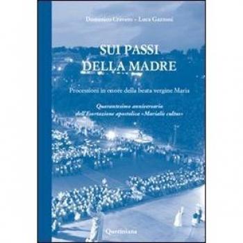 Sui passi della madre. Processioni in onore della beata Vergine Maria. Quarantesimo anniversario dell'esortazione apostolica «Marialis Cultus»