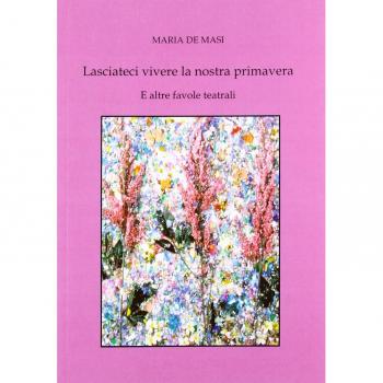 Lasciateci vivere la nostra primavera e altre favole teatrali