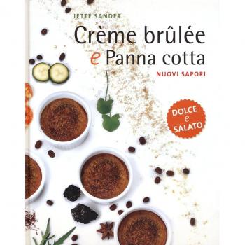 Crème brûlée e panna cotta. Nuovi sapori. Dolce e salato. Ediz. illustrata