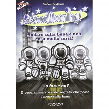 GoodMooning! Andare sulla luna è una cosa molto seria! ...o forse no? Il programma spaziale segreto che portò l'uomo sulla luna. 24 racconti brevi