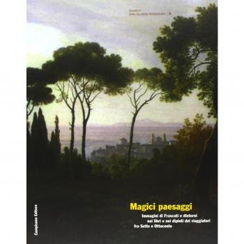 Magici paesaggi. Immagini di Frascati e dintorni nei libri e nei dipinti dei viaggiatori fra Sette e Ottocento. Ediz. illustrata