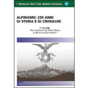 Alpinismo. 250 anni di storia e di cronache. Ediz. illustrata. Dalla conquista del monte Bianco all'epoca del Sesto Grado (Vol. 1)
