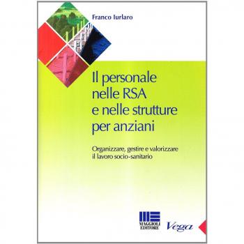 Il personale nelle RSA e nelle strutture per anziani. Organizzare e gestire il lavoro sociale