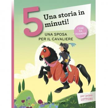 Una sposa per il cavaliere. Una storia in 5 minuti! Ediz. a colori