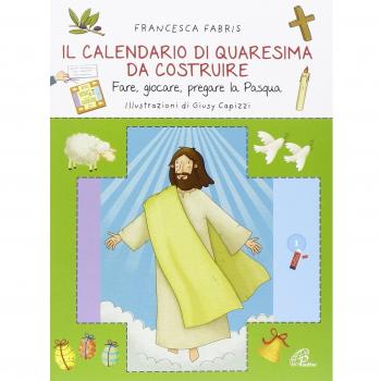 Il calendario di Quaresima da costruire. Fare, giocare, pregare la Pasqua. Ediz. illustrata