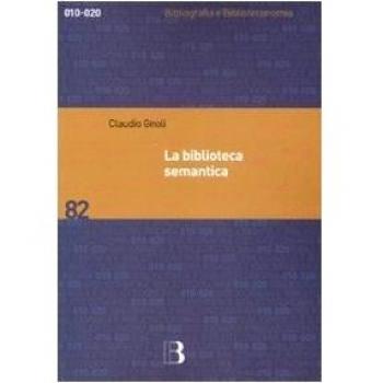 La biblioteca semantica. Tecniche e metodi per applicare l'organizzazione della conoscenza alla gestione dei servizi