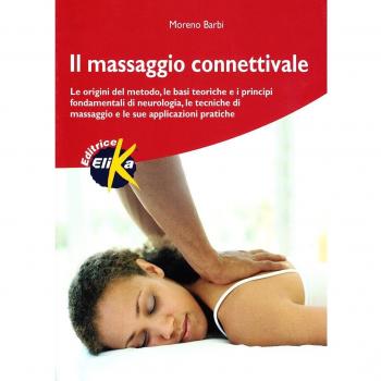Il massaggio connettivale. Le origini del metodo, le basi teoriche e i principi fondamentali di neurologia, le tecniche di massaggio e le sue applicazioni pratiche