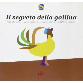 Il segreto della gallina. Pubblicità, costumi e consumi degli italiani nei primi ottant'anni di SEAT Pagine Gialle