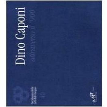 Dino Caponi attraverso il '900. Catalogo della mostra (Firenze, 4-29 aprile 2008)