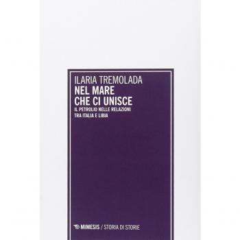 Nel Mare Che Ci Unisce. Il Petrolio Nelle Relazioni Tra Italia E Libia Ilaria