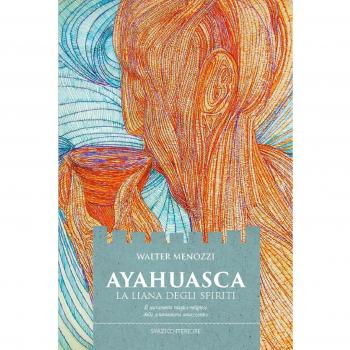 Ayahuasca. La liana degli spiriti. Il sacramento magico-religioso dello sciamanismo amazzonico