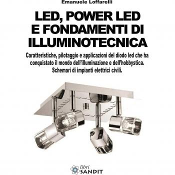 Led, power led e fondamenti di illuminotecnica. Caratteristiche, pilotaggio e applicazioni del diodo led che ha conquistato il mondo dell'illuminazione...