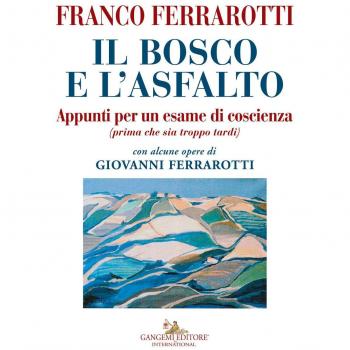 Il bosco e l'asfalto. Appunti per un esame di coscienza (prima che sia troppo tardi). Con alcune opere di Giovanni Ferrarotti. Ediz. a colori