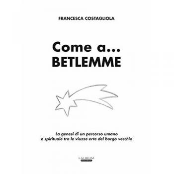 Come a... Betlemme. La genesi di un percorso umano e spirituale tra le viuzze erte del borgo vecchio