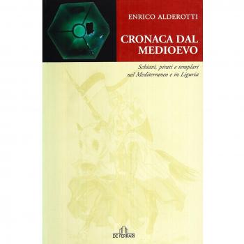 Cronaca dal Medioevo. Schiavi, pirati e Templari nel Mediterraneo e in Liguria