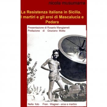 La Resistenza italiana in Sicilia. I martiri e gli eroi di Mascalucia e Pedara