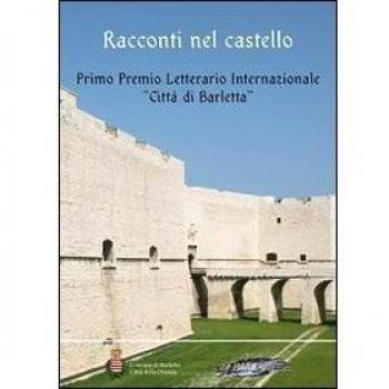 Racconti nel castello. Primo Premio letterario internazionale «Città di Barletta»