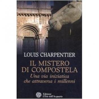 Il mistero di Compostela. Una via iniziatica che attraversa i millenni