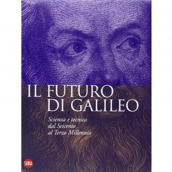 Il futuro di Galileo. Scienza e tecnica dal Seicento al terzo millennio