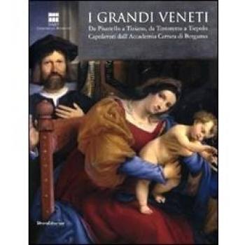 I grandi veneti. Da Pisanello a Tiziano, da Tintoretto a Tiepolo. Capolavori dall'Accademia di Carrara di Bergamo. Catalogo della mostra (Roma). Ediz. illustrata