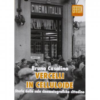 Vercelli in celluloide. Storia delle sale cinematografiche cittadine