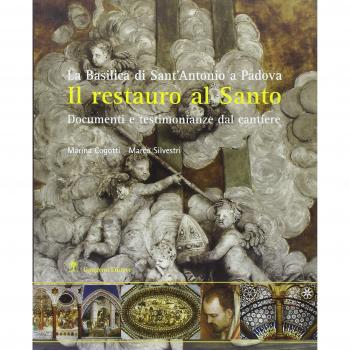 Il restauro al santo. La Basilica di Sant'Antonio di Padova. Documenti e testimonianze del cantiere