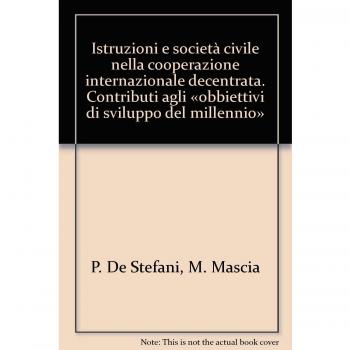 Istruzioni e società civile nella cooperazione internazionale decentrata. Contributi agli «obbiettivi di sviluppo del millennio»