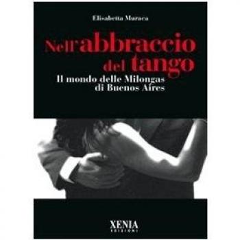Nell'abbraccio del tango. Il mondo delle milongas di Buenos Aires