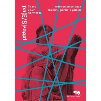 Pa(E/S)saggi. Arte contemporanea tra corti, giardini e palazzi (Tirano, 21 luglio-18 settembre 2016). Ediz. illustrata