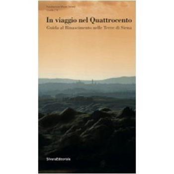 In viaggio nel Quattrocento. Guida al Rinascimento nelle terre di Siena