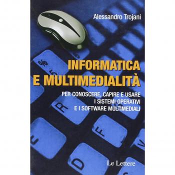 Informatica e multimedialità. Per conoscere, capire e usare i sistemi operativi e i software multimediali