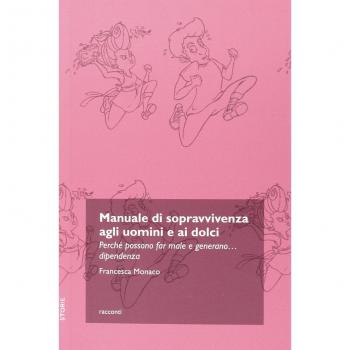 Manuale di sopravvivenza agli uomini e ai dolci. Perché possono far male e generano... dipendenza