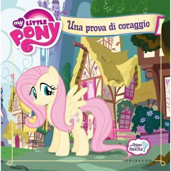 Una prova di coraggio. My Little Pony. Ediz. illustrata