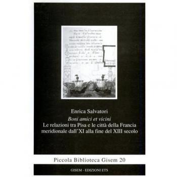 Boni amici et vicini. Le relazioni tra Pisa e le città della Francia meridionale dall'XI alla fine del XIII secolo