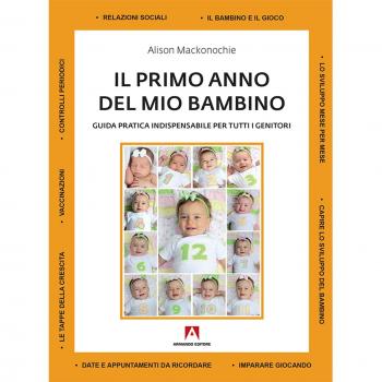 Il primo anno del mio bambino. Guida pratica indispensabile per tutti i genitori