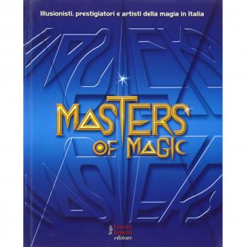 Masters of magic. Illusionisti, prestigiatori e artisti della magia in Italia