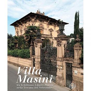 Villa Masini, nella dizione popolare Palazzo del Nonno, tra eclettismo, liberty e déco nella Toscana del Novecento. Ediz. illustrata