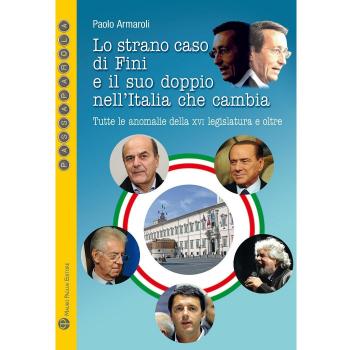 Lo strano caso di Fini e il suo doppio nell'Italia che cambia. Tutte le anomalie della XVI Legislatura e oltre