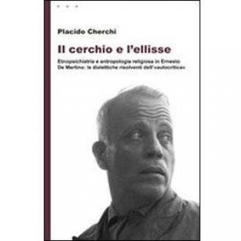 Il cerchio e l'ellisse. Etnopsichiatria e antropologia religiosa in Ernesto De Martino: le dialettiche risolventi dell'«autocritica»