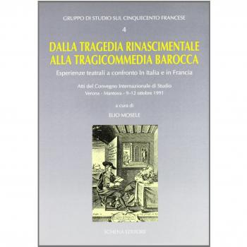 Dalla tragedia rinascimentale alla tragicommedia barocca. Esperienze teatrali a confronto in Italia e in Francia. Atti del Convegno (1991)