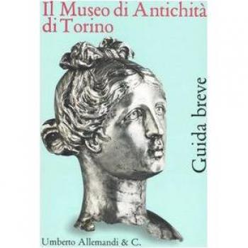 Guida breve. Il Museo di Antichità di Torino