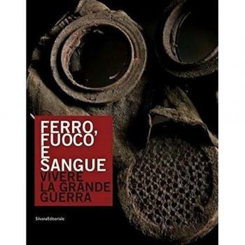 Ferro, fuoco e sangue. Vivere la Grande Guerra