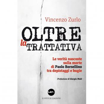 Oltre la trattativa. Le verità nascoste sulla morte di Paolo Borsellino tra depistaggi e bugie