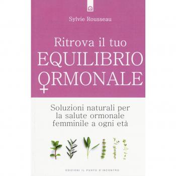 Ritrova il tuo equilibrio ormonale. Soluzioni naturali per la salute ormonale femminile a ogni età