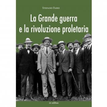 La grande guerra e la rivoluzione proletaria. I sindacalisti rivoluzionari dal neutralismo all'interventismo