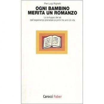 Ogni bambino merita un romanzo. Lo sviluppo del sé dall'esperienza prenatale ai primi tre anni di vita