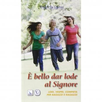 È bello dar lode al Signore. Lodi, vespri, compieta per ragazze e ragazzi
