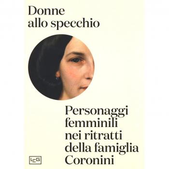 Donne allo specchio. Personaggi femminili nei ritratti della famiglia Coronini. Catalogo della mostra (Gorizia, 8 aprile-29 ottobre 2017). Ediz. a colori