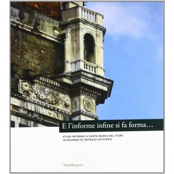 E l'informe infine si fa forma... Studi intorno a Santa Maria del Fiore in ricordo di Patrizio Osticresi